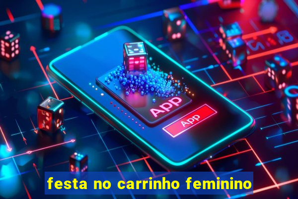 festa no carrinho feminino