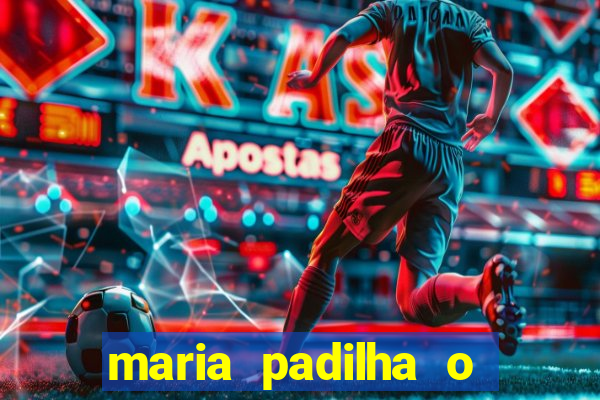 maria padilha o que ela faz