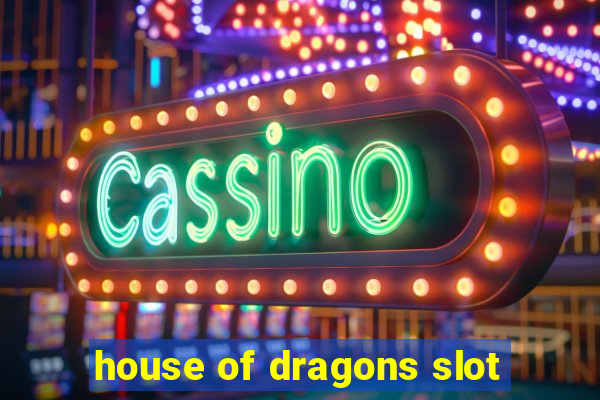 house of dragons slot