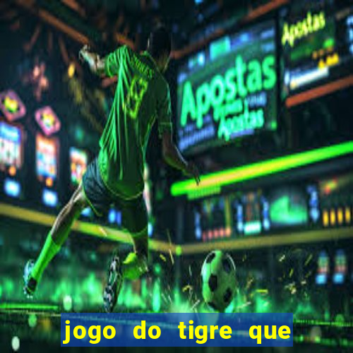 jogo do tigre que dá dinheiro