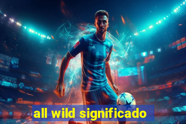 all wild significado