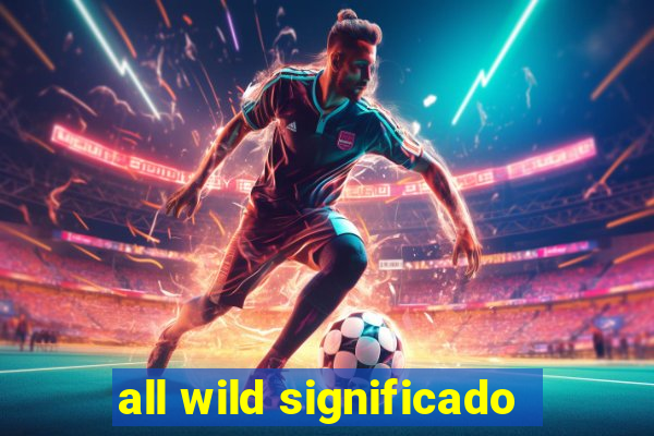 all wild significado