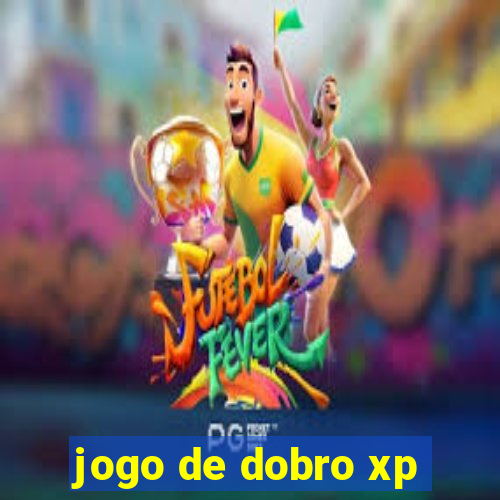 jogo de dobro xp