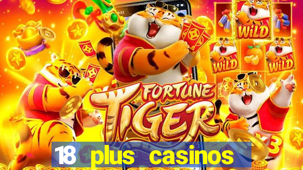 18 plus casinos near me