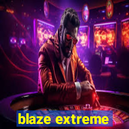 blaze extreme