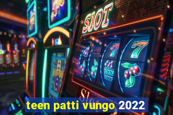 teen patti vungo 2022