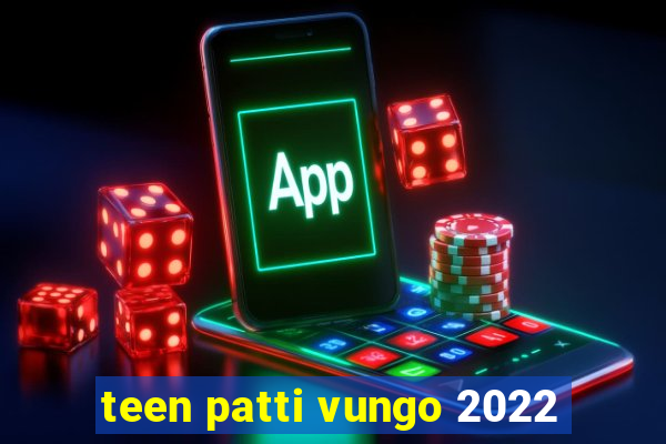 teen patti vungo 2022