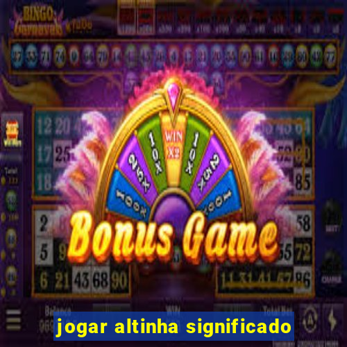 jogar altinha significado