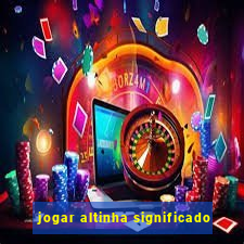 jogar altinha significado