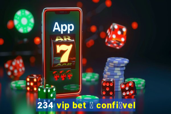 234 vip bet 茅 confi谩vel