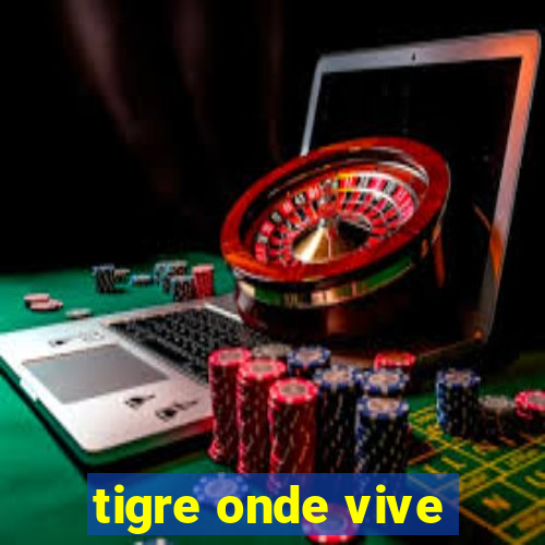 tigre onde vive