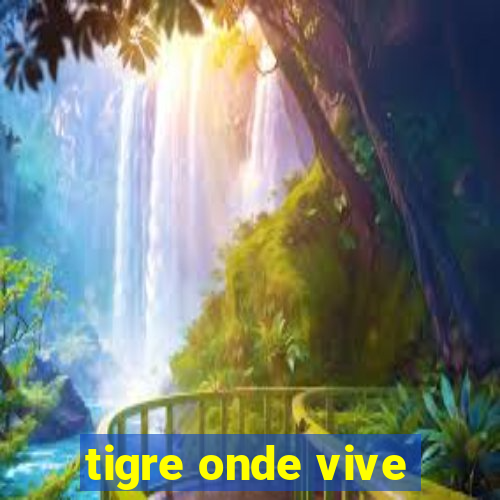 tigre onde vive