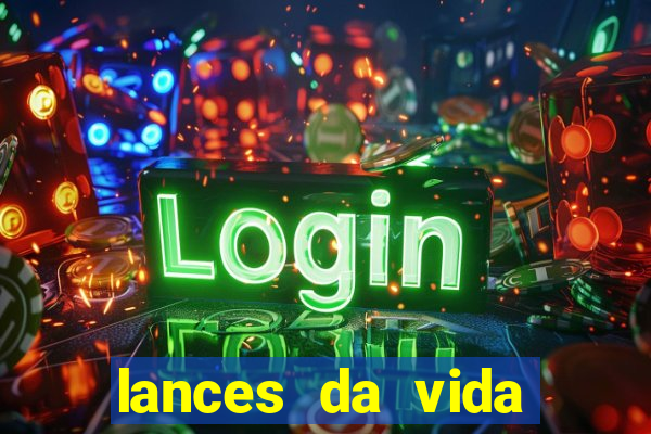 lances da vida assistir online