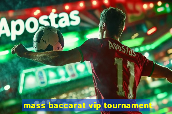 mass baccarat vip tournament