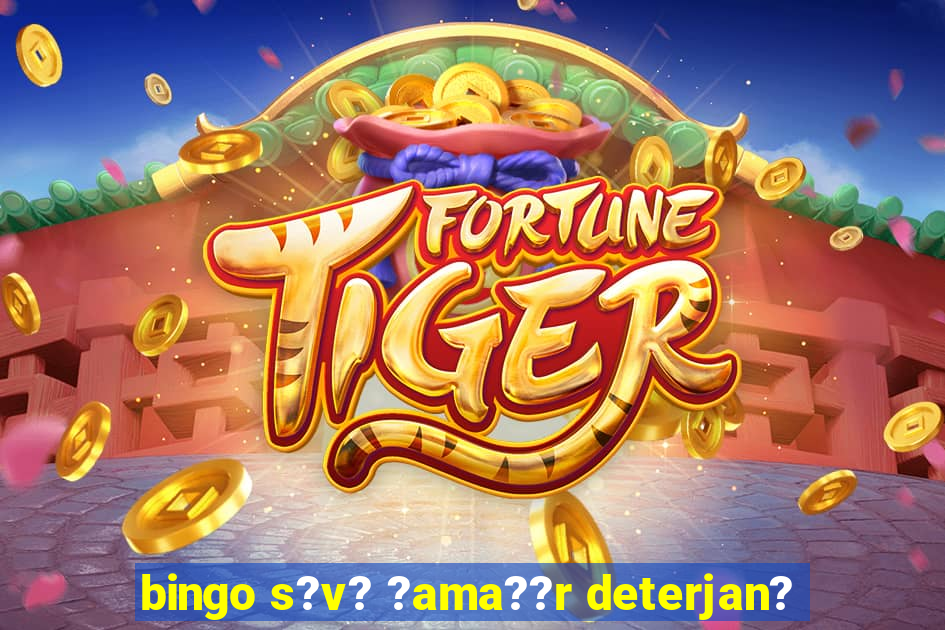 bingo s?v? ?ama??r deterjan?