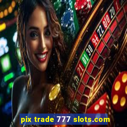 pix trade 777 slots.com