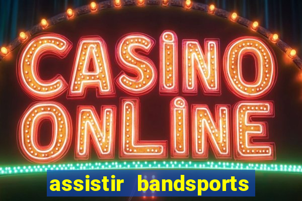 assistir bandsports ao vivo gratis