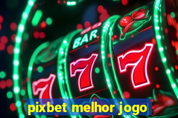 pixbet melhor jogo