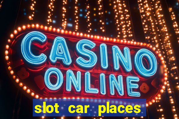 slot car places near me