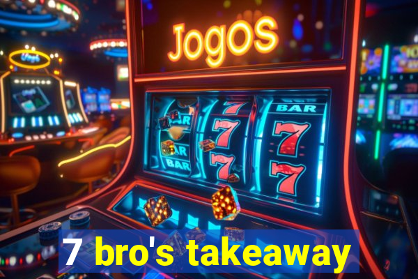 7 bro's takeaway