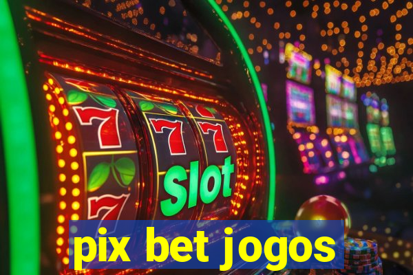 pix bet jogos