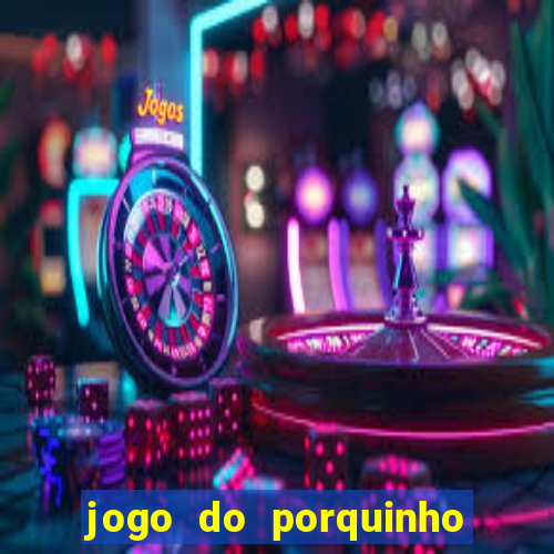 jogo do porquinho de ganhar dinheiro