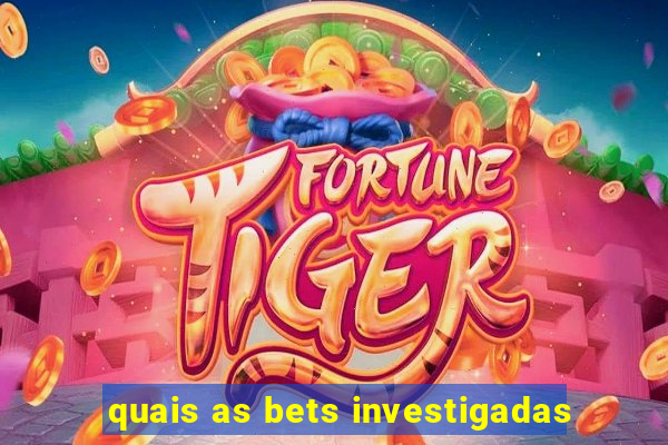 quais as bets investigadas