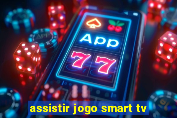 assistir jogo smart tv