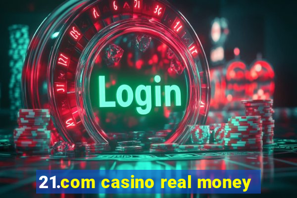 21.com casino real money