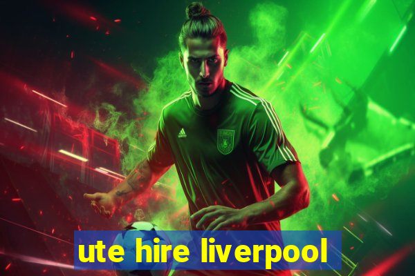 ute hire liverpool