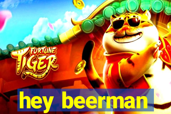 hey beerman