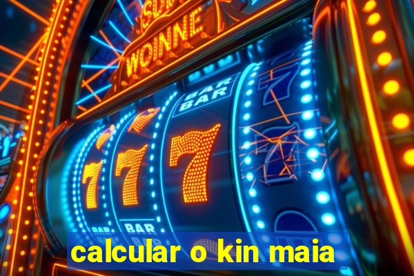 calcular o kin maia