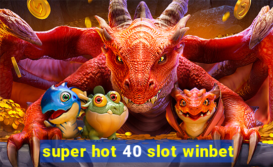 super hot 40 slot winbet