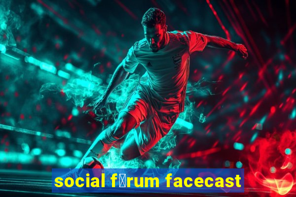 social f贸rum facecast