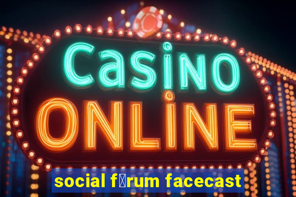 social f贸rum facecast