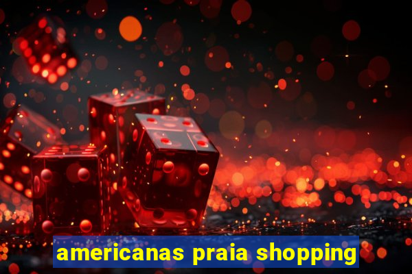 americanas praia shopping