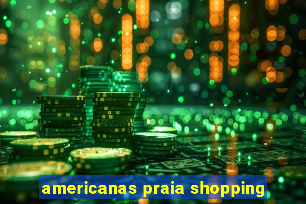 americanas praia shopping