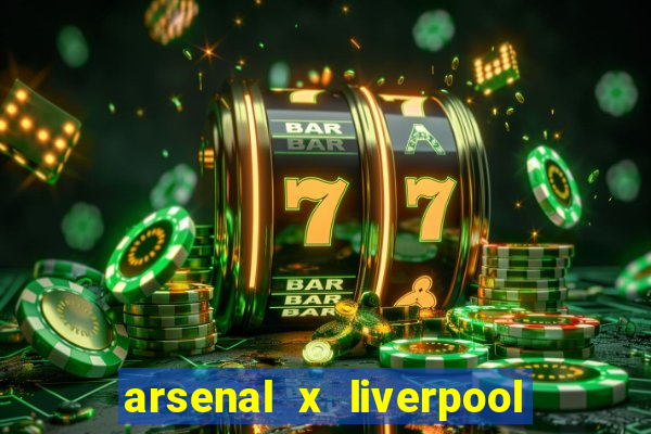 arsenal x liverpool ao vivo