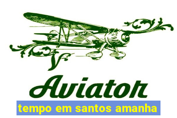 tempo em santos amanha