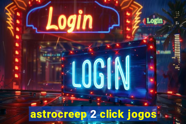 astrocreep 2 click jogos