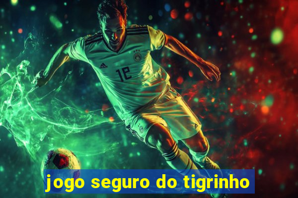 jogo seguro do tigrinho