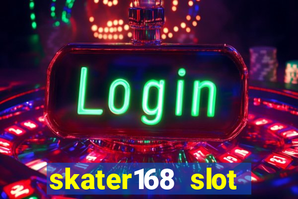 skater168 slot gacor gampang maxwin