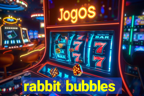 rabbit bubbles