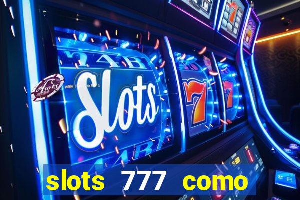 slots 777 como sacar dinheiro