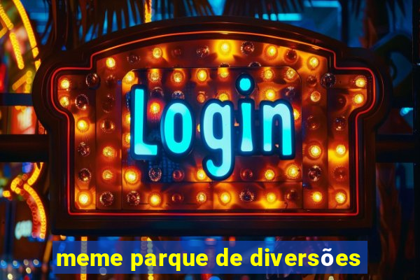 meme parque de diversões