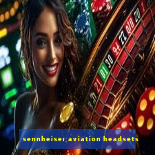 sennheiser aviation headsets