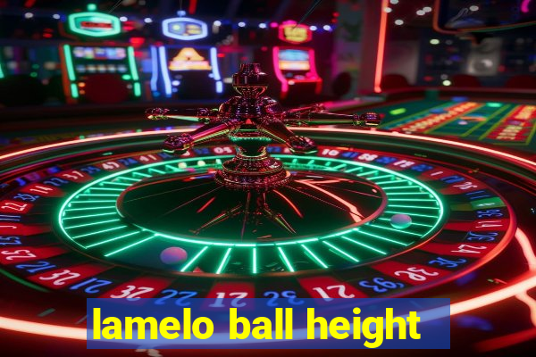 lamelo ball height