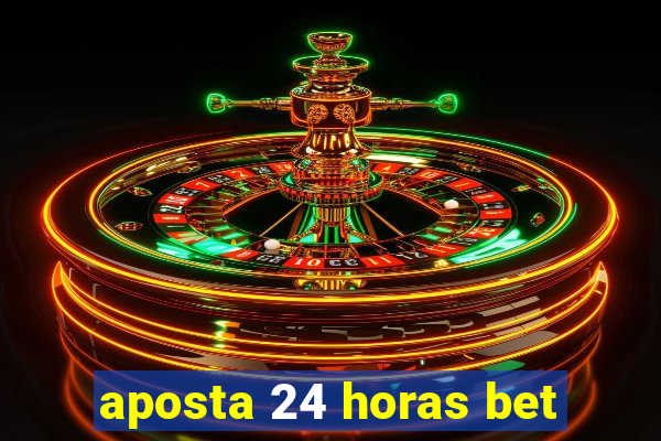 aposta 24 horas bet