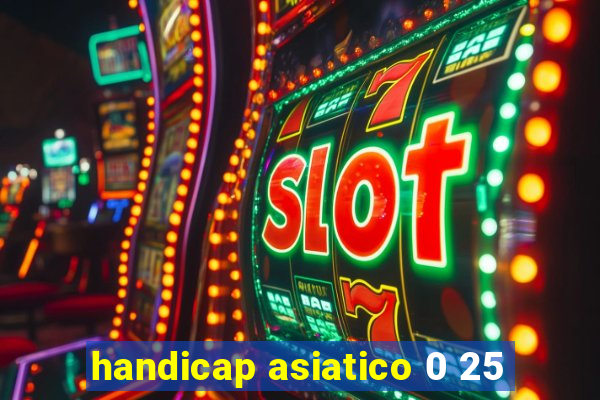 handicap asiatico 0 25