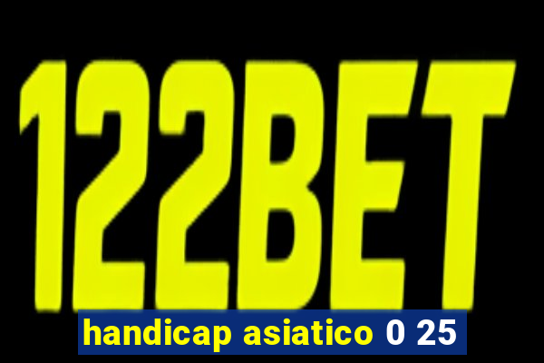 handicap asiatico 0 25